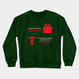 Keep the Christ in Christmas? How about putting him back into Christians? Crewneck Sweatshirt